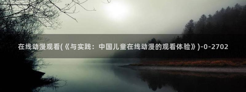 黄页动漫网站：在线动漫观看(《与实践：中国儿童在线动漫的观看体验》)
